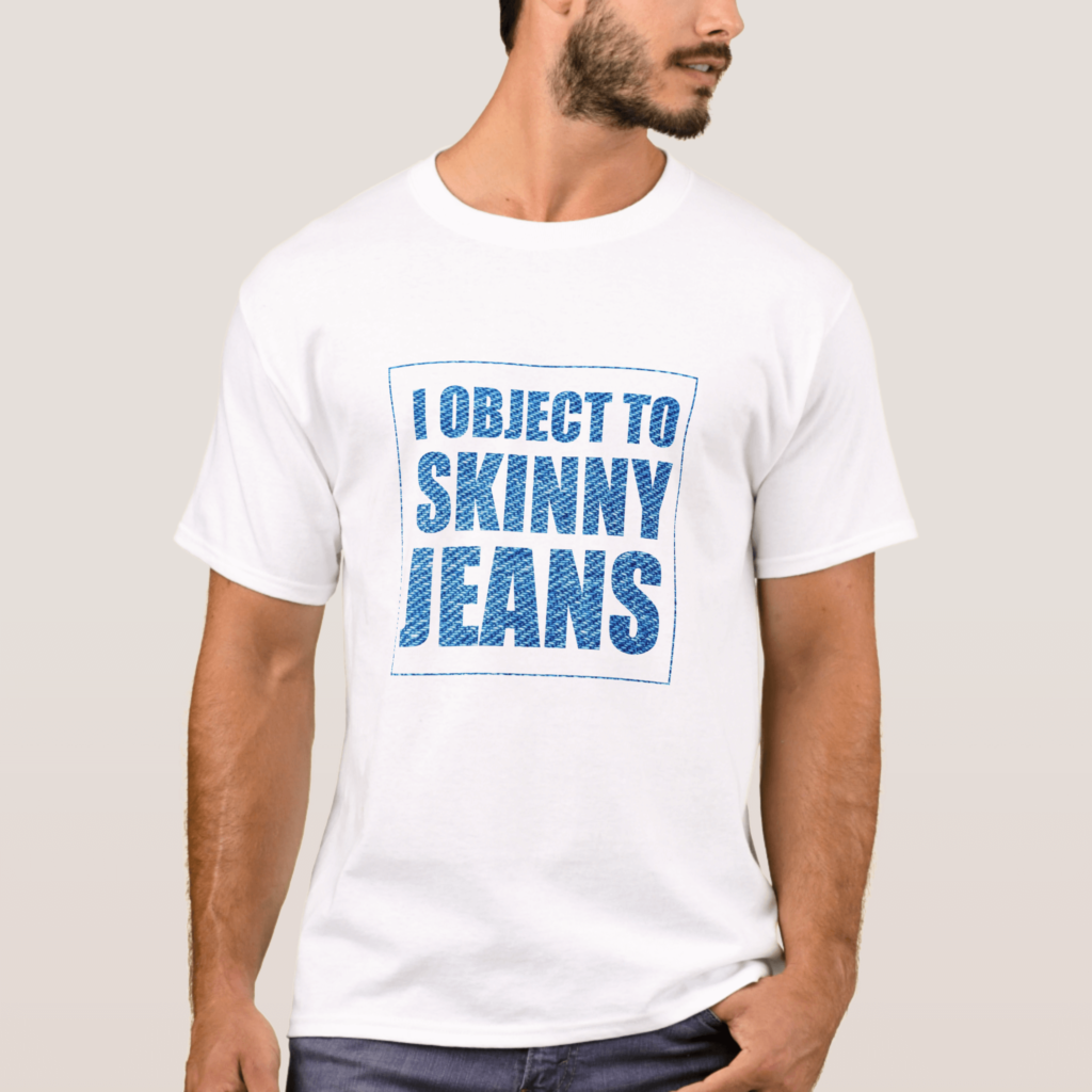 I hate skinny jeans - t-shirt reading "I object to skinny jeans"