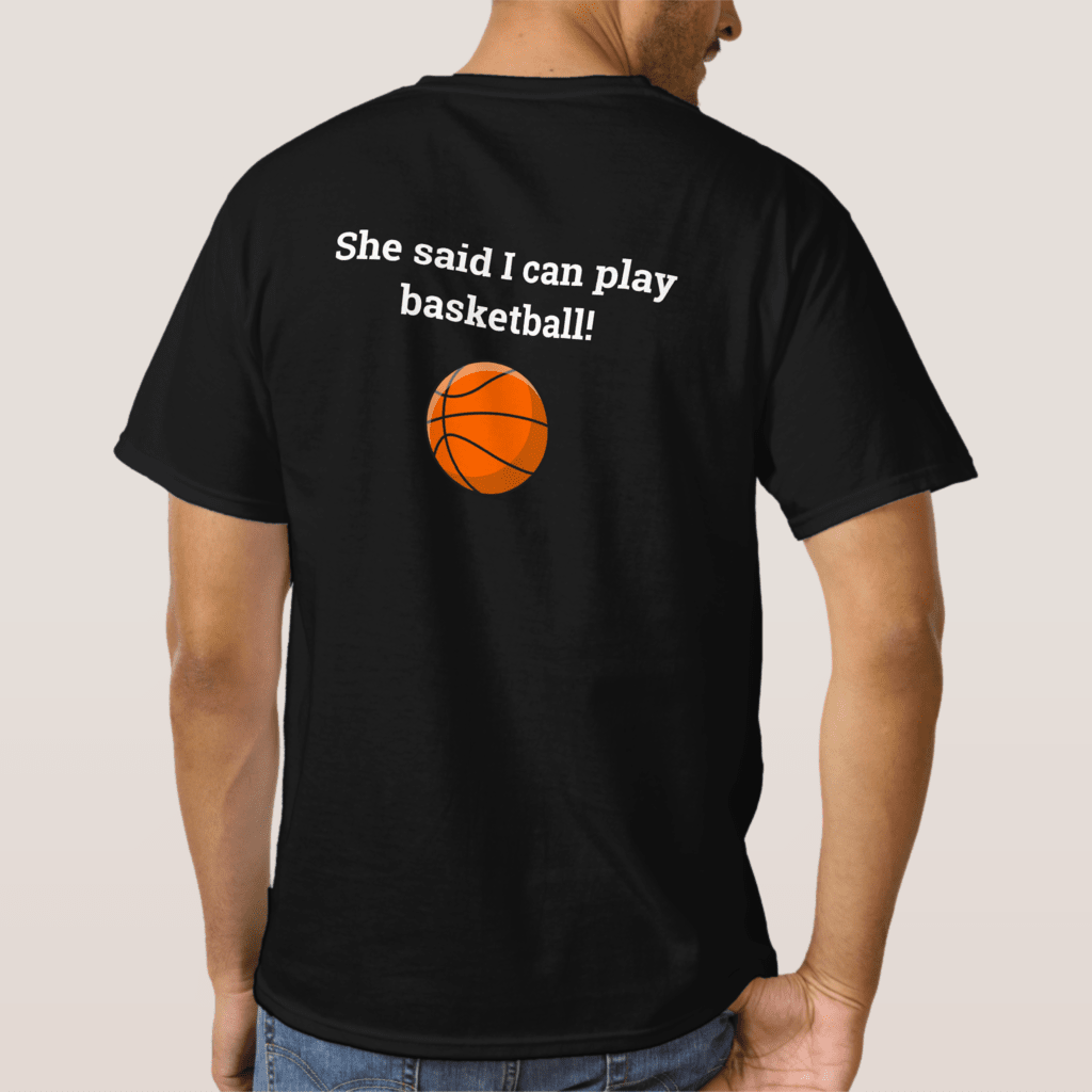 Funny Basketball shirt for a sports loving Dad, husband or buddy. The text reads, "She said yes! She said I can play basketball"